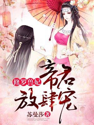 修罗兽妃帝君放肆宠苏曼莎著